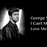 George Michael I can't make you love me